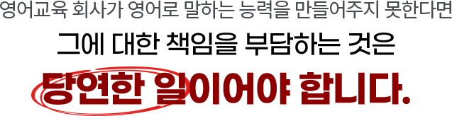 영어교육 회사가 영어로 말하는 능력을 만들어주지 못한다면 그에 대한 책임을 부담하는 것은 당연한 일이어야 합니다.